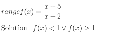 The range of f(x)=(x+5)/(x+2) is f(x)<1\lor f(x)>1
